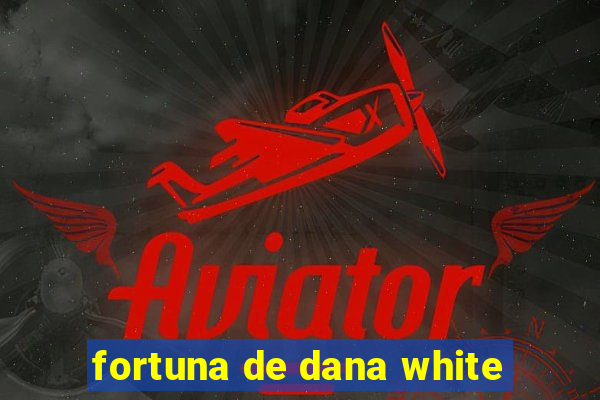 fortuna de dana white